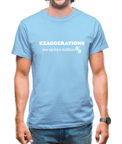 Exaggerations are up by a million percent Mens T-Shirt