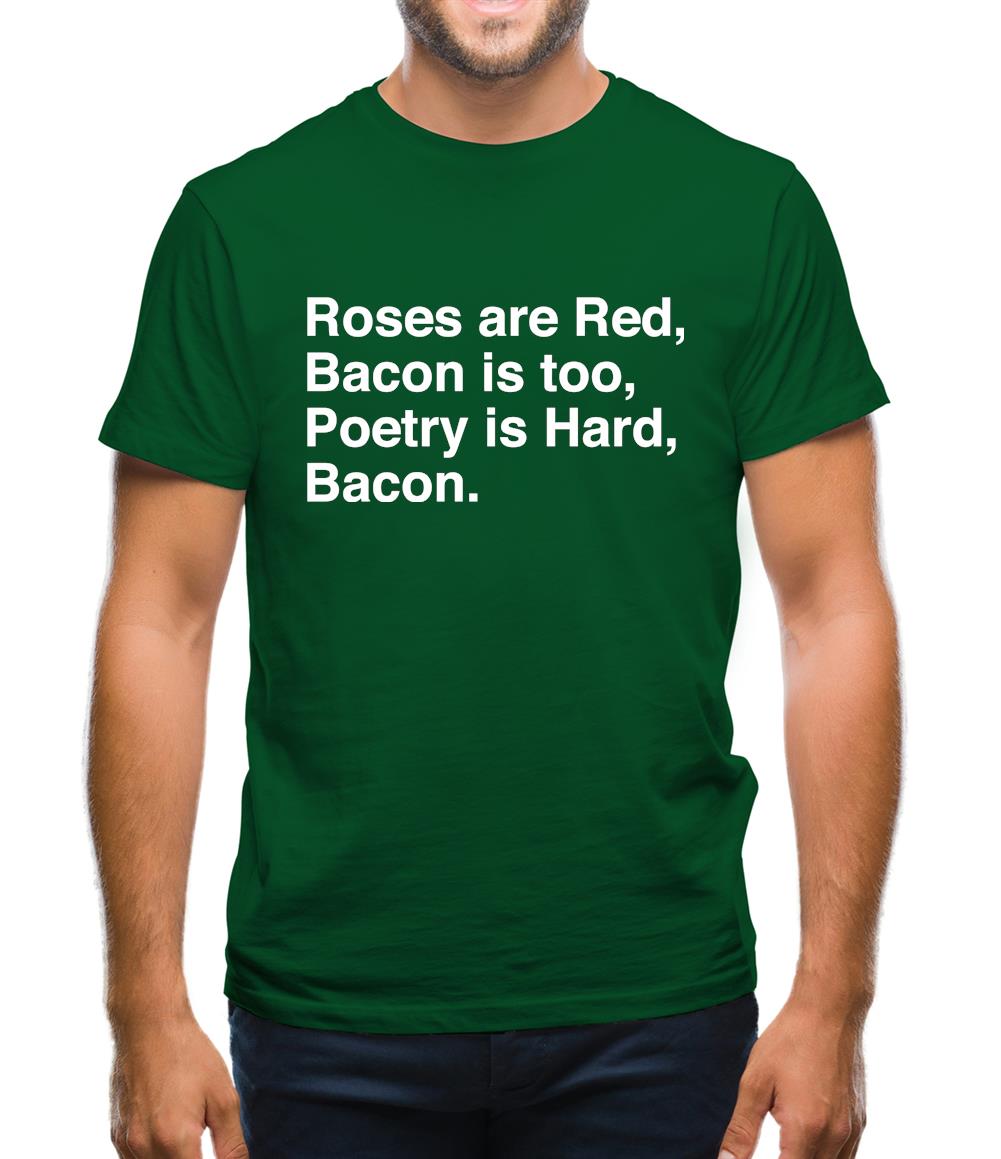 Roses Are Red, Bacon Is Too, Poetry Is Hard, Bacon. Mens T-Shirt