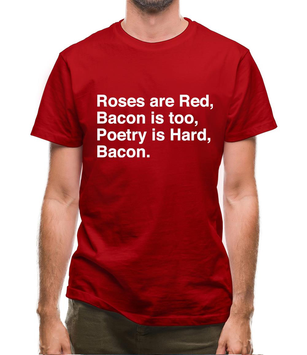 Roses Are Red, Bacon Is Too, Poetry Is Hard, Bacon. Mens T-Shirt