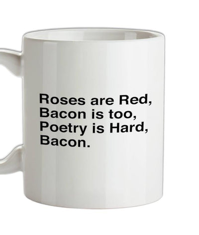 Roses Are Red, Bacon Is Too, Poetry Is Hard, Bacon. Ceramic Mug