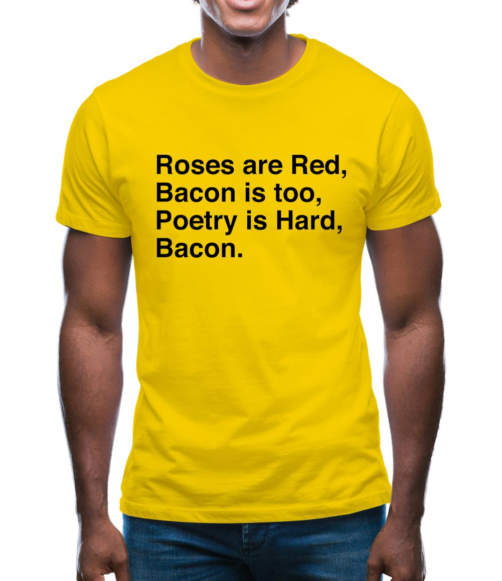 Roses Are Red, Bacon Is Too, Poetry Is Hard, Bacon. Mens T-Shirt