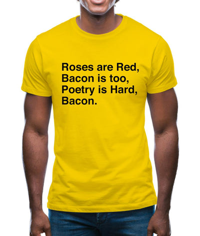 Roses Are Red, Bacon Is Too, Poetry Is Hard, Bacon. Mens T-Shirt