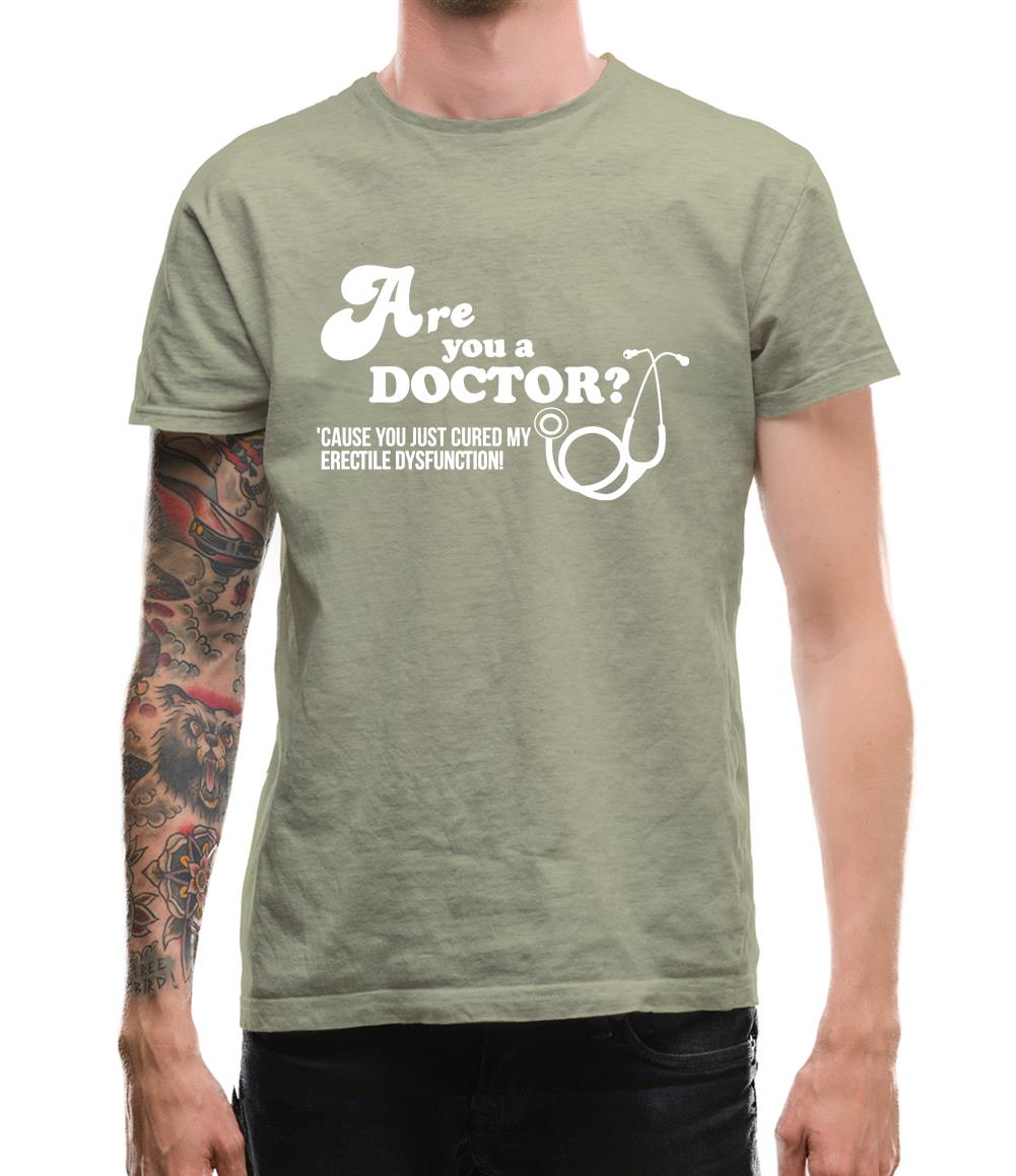 Are you a Doctor 'cause you just cured my erectile dysfunction Mens T-Shirt