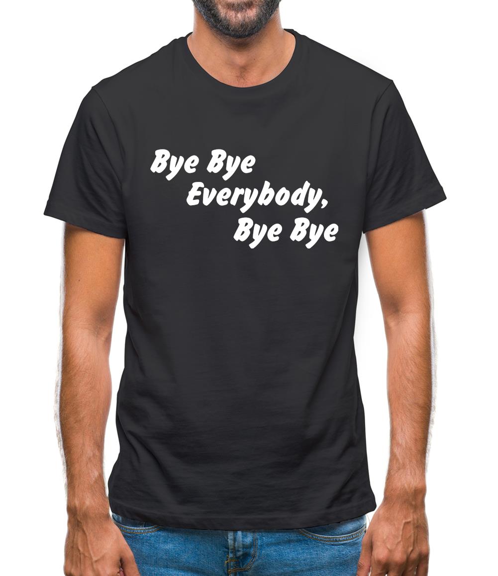 bye bye everybody, bye, bye Mens T-Shirt