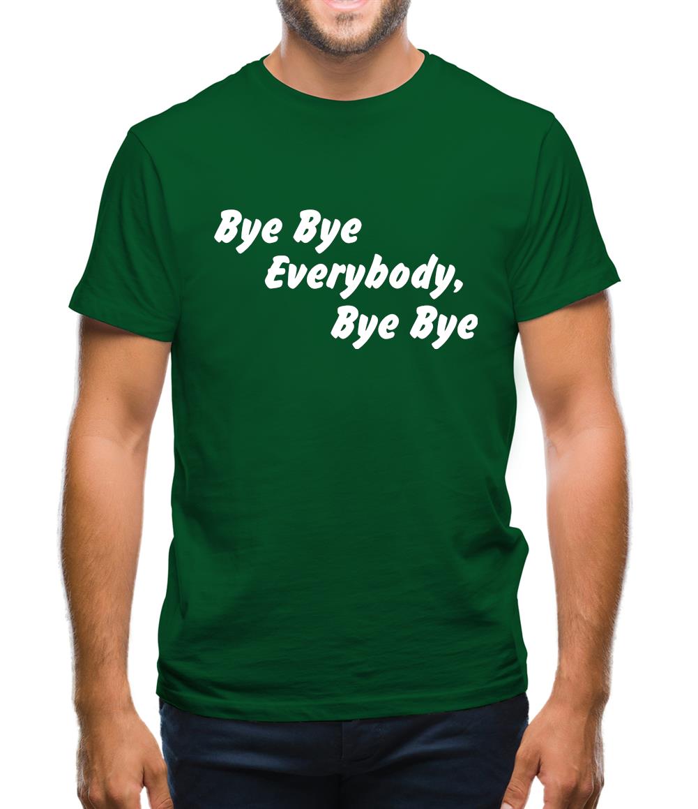 bye bye everybody, bye, bye Mens T-Shirt