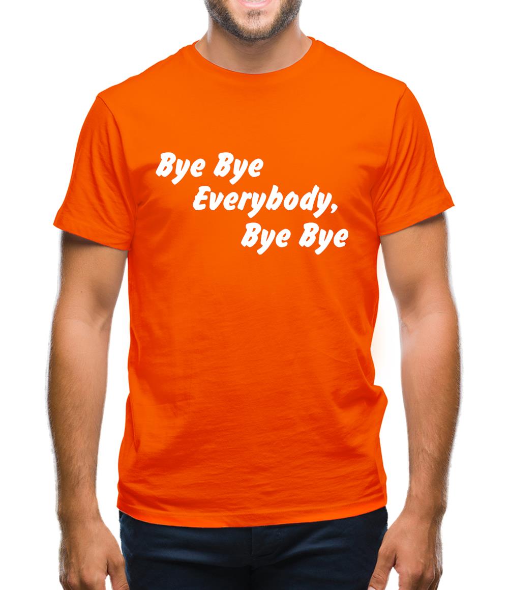 bye bye everybody, bye, bye Mens T-Shirt