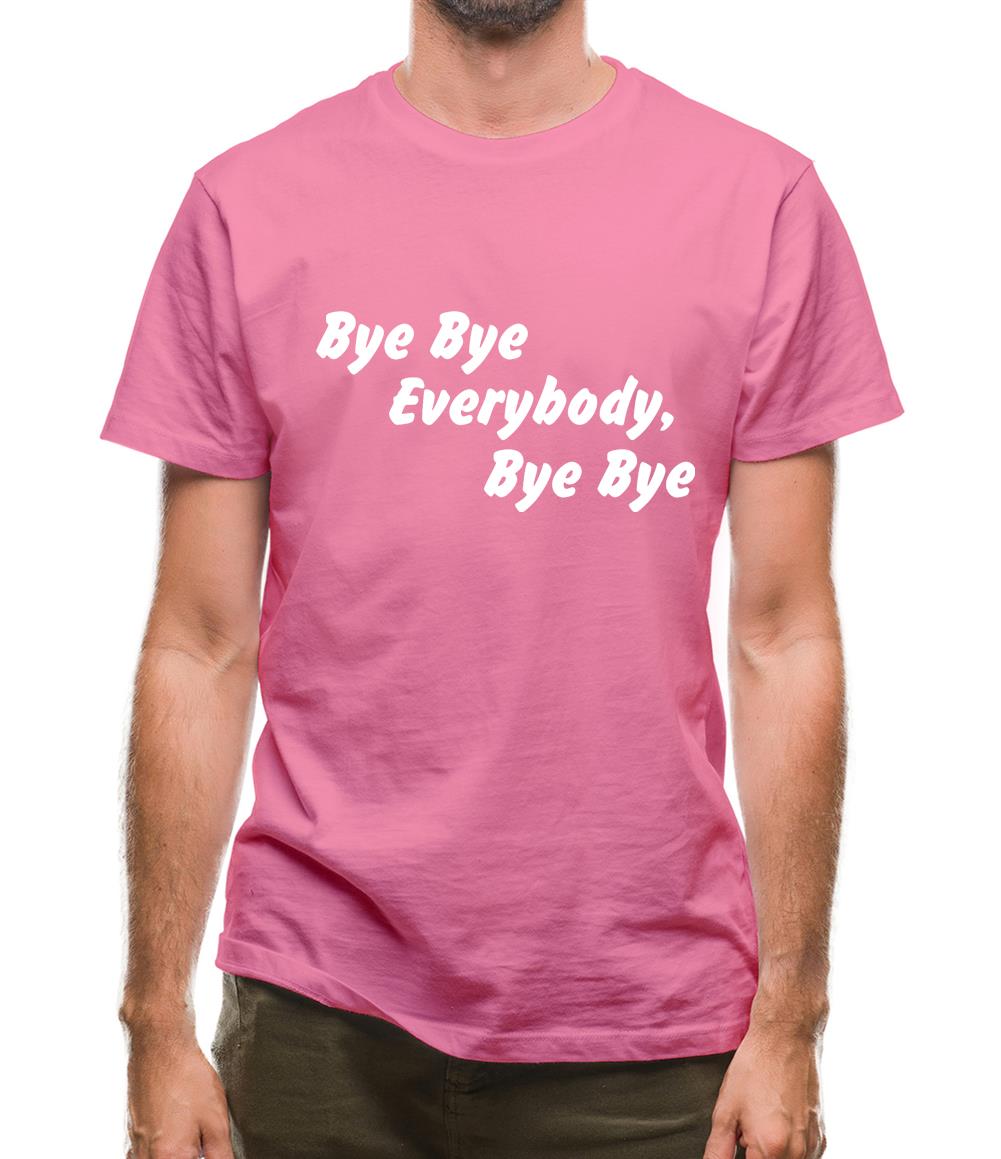 bye bye everybody, bye, bye Mens T-Shirt