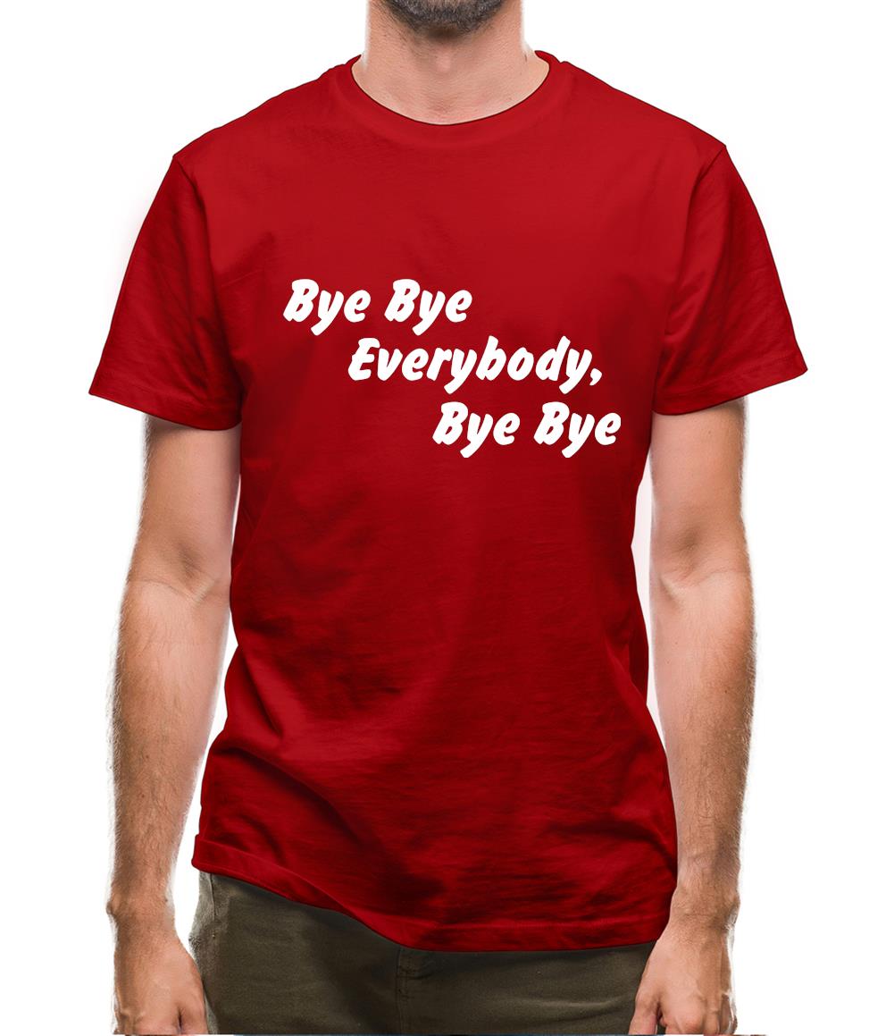 bye bye everybody, bye, bye Mens T-Shirt