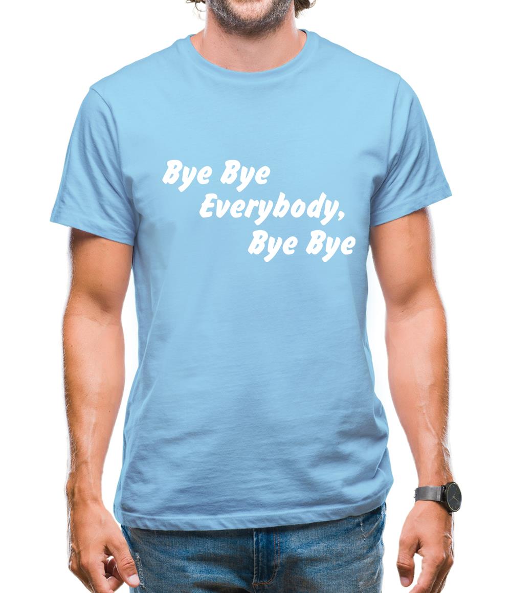 bye bye everybody, bye, bye Mens T-Shirt