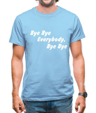 bye bye everybody, bye, bye Mens T-Shirt