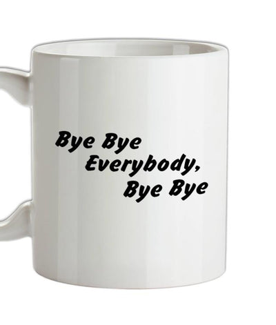 bye bye everybody, bye, bye Ceramic Mug
