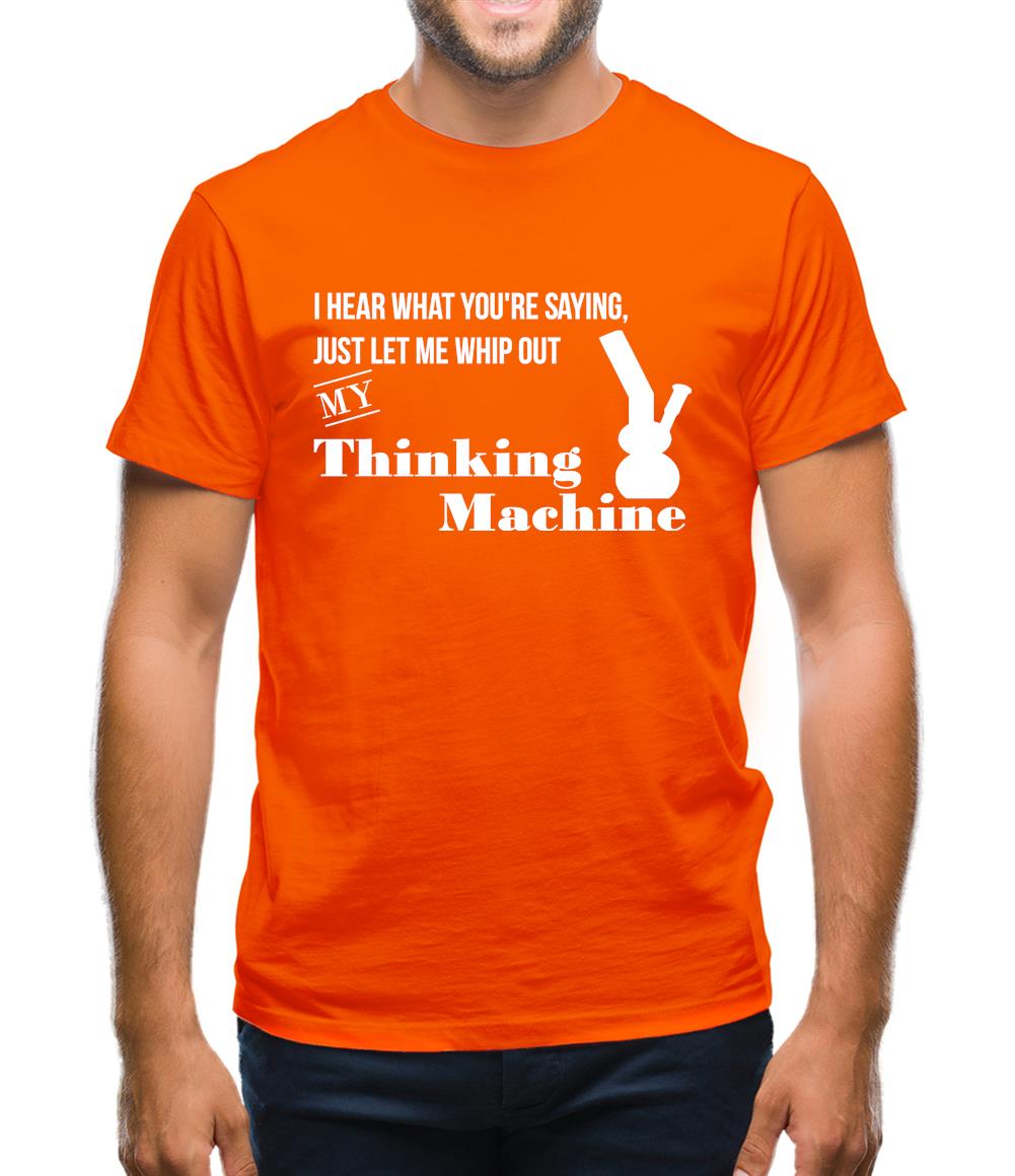 I hear what you're saying- let me whip out my thinking machine Mens T-Shirt