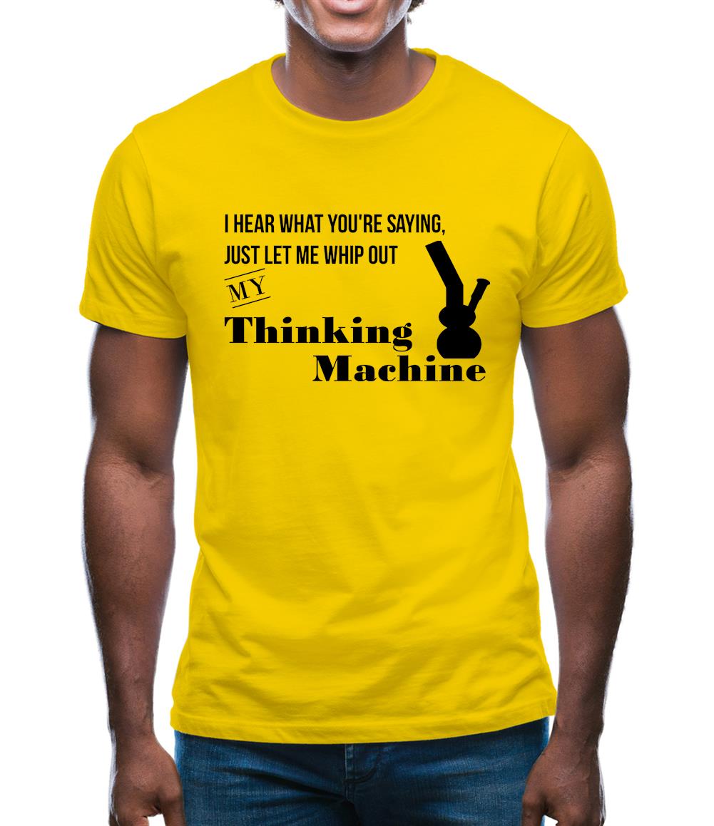 I hear what you're saying- let me whip out my thinking machine Mens T-Shirt