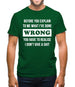 Before you explain to me what i've done wrong, you have to realise I don't give a shit Mens T-Shirt