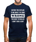 Before you explain to me what i've done wrong, you have to realise I don't give a shit Mens T-Shirt