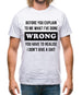 Before you explain to me what i've done wrong, you have to realise I don't give a shit Mens T-Shirt