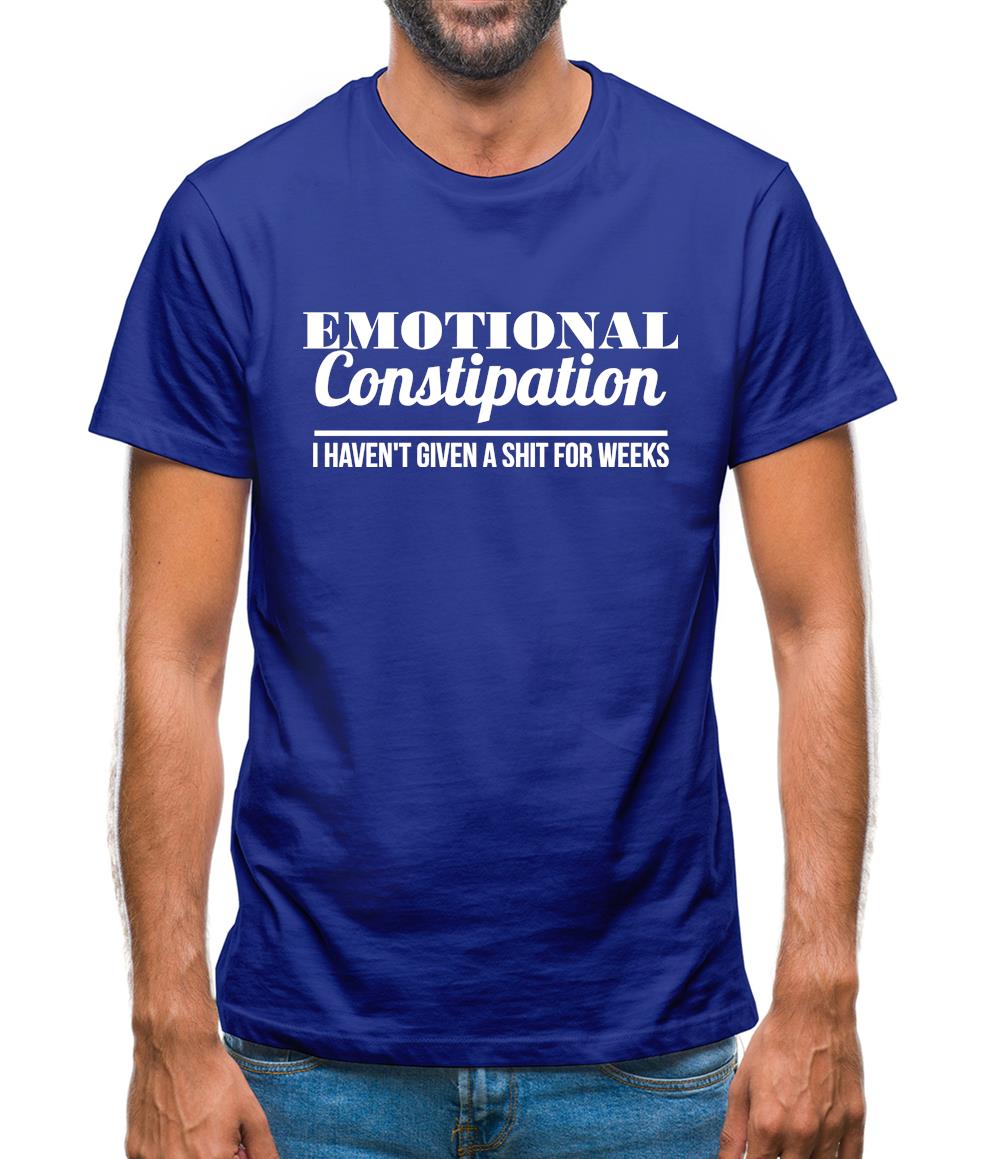 Emotional Constipation - I haven't given a shit for Weeks! Mens T-Shirt