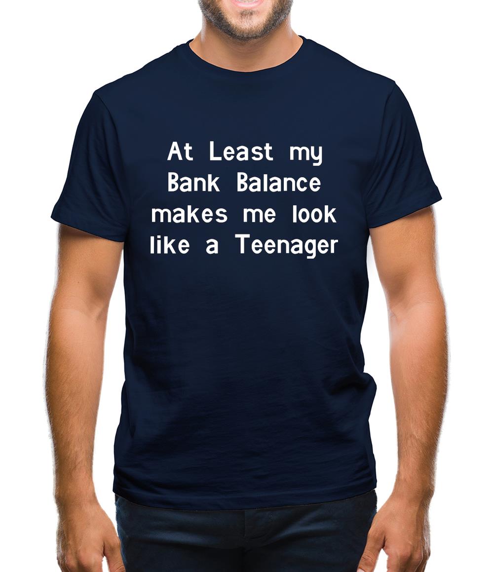 at least my bank balance makes me look like a teenager Mens T-Shirt