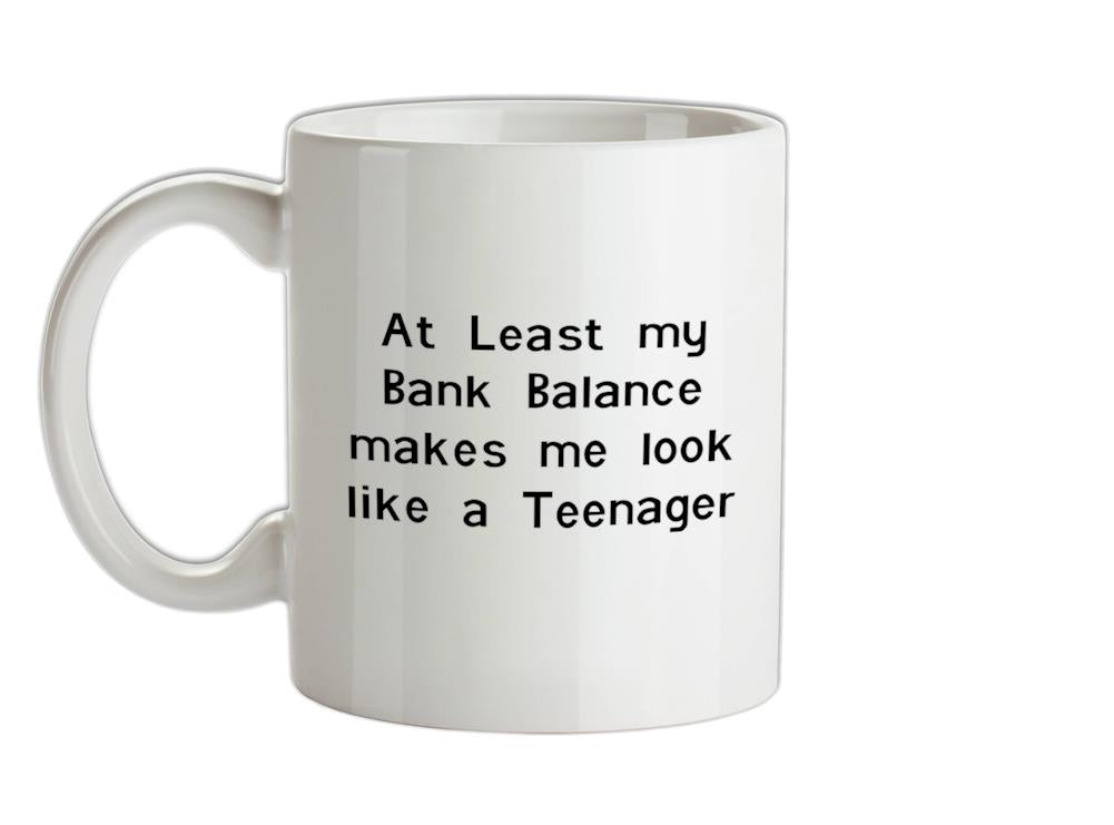 at least my bank balance makes me look like a teenager Ceramic Mug