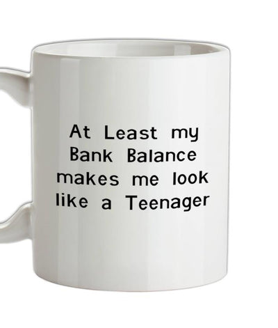 at least my bank balance makes me look like a teenager Ceramic Mug