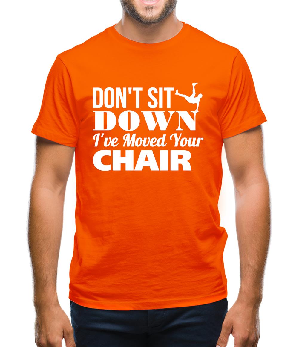 Don't Sit Down I've Moved Your Chair Mens T-Shirt