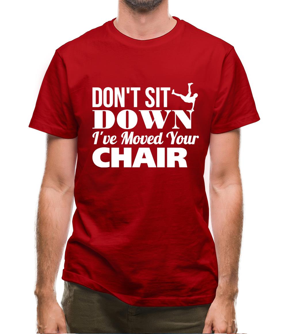 Don't Sit Down I've Moved Your Chair Mens T-Shirt