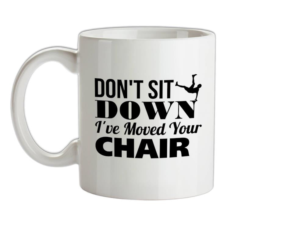 Don't Sit Down I've Moved Your Chair Ceramic Mug