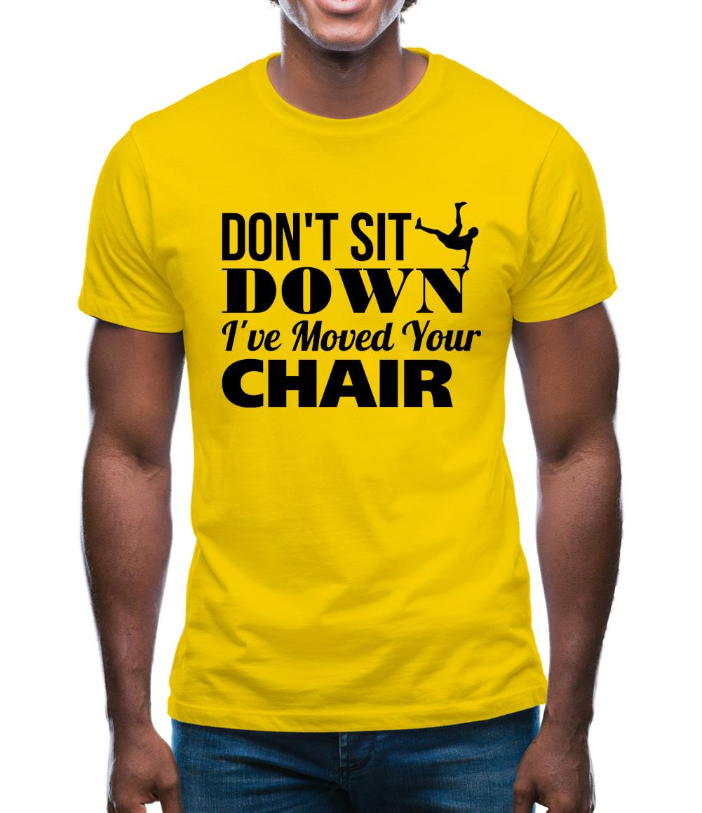 Don't Sit Down I've Moved Your Chair Mens T-Shirt