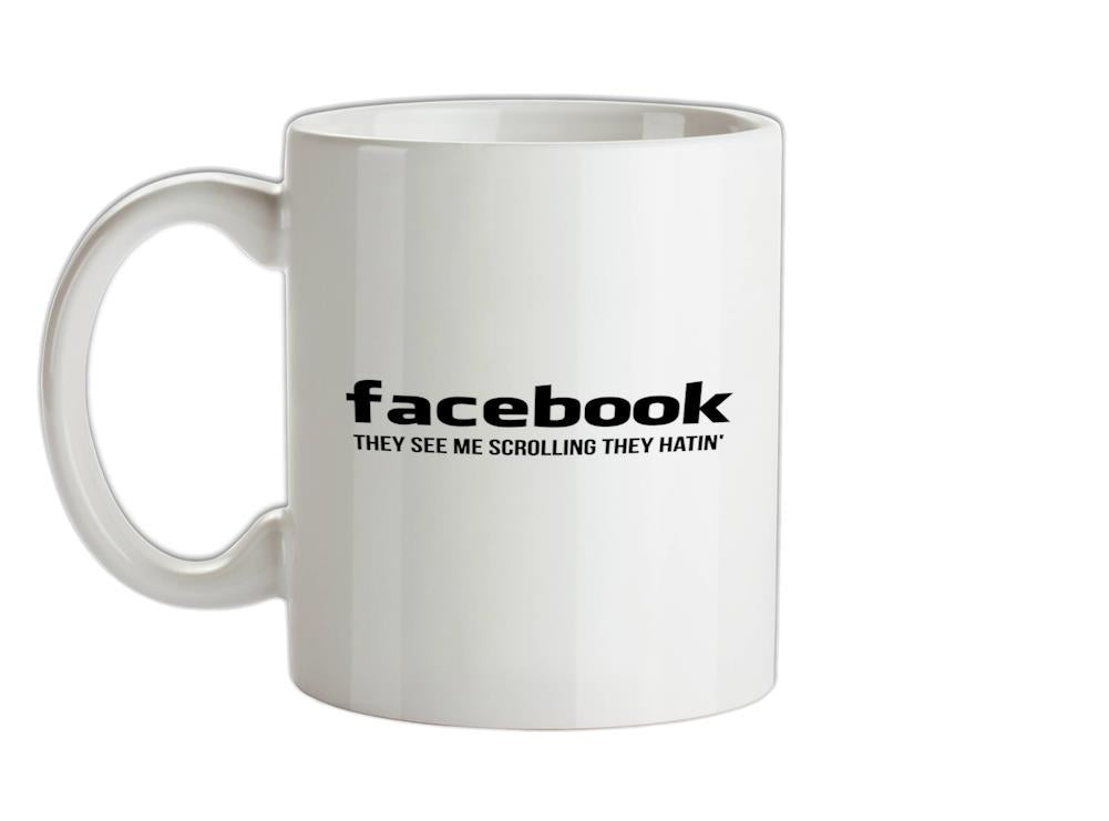 facebook they see me scrolling they hatin' Ceramic Mug