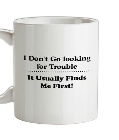 i don't go looking for trouble, it usually finds me first Ceramic Mug