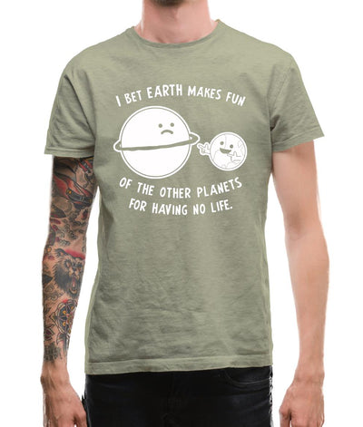 I Bet Earth Makes Fun Of The Other Planets For Having No life Mens T-Shirt