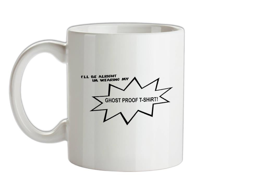 I'll be alright I'm wearing my ghost proof t-shirt Ceramic Mug