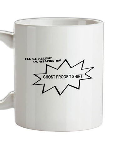 I'll be alright I'm wearing my ghost proof t-shirt Ceramic Mug