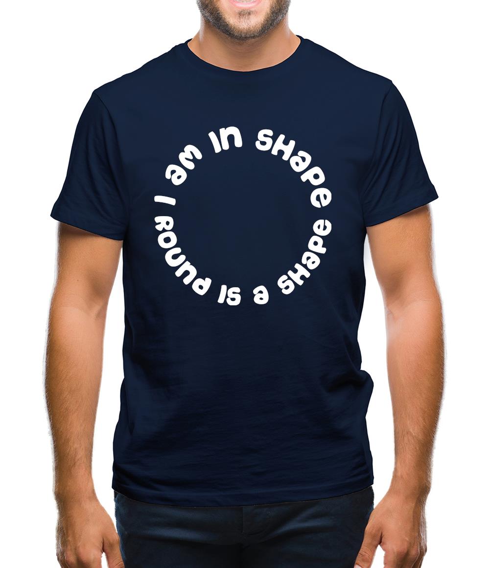 I am in shape, round is a shape Mens T-Shirt