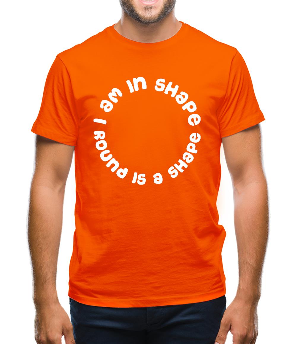 I am in shape, round is a shape Mens T-Shirt