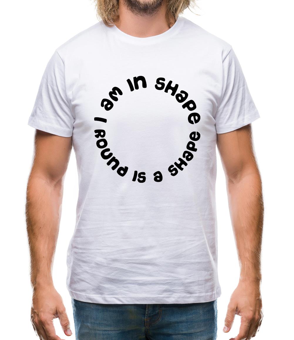 I am in shape, round is a shape Mens T-Shirt