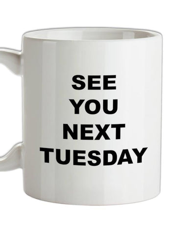 See you next tuesday Ceramic Mug