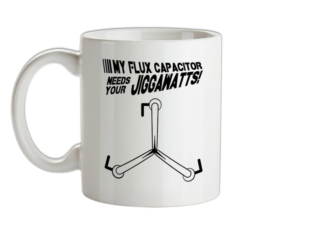 My Flux Capacitor Needs Your Jiggawatts Ceramic Mug