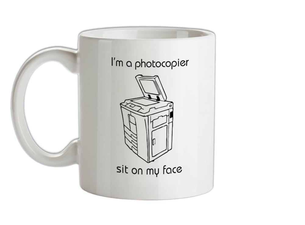 I'm a photocopier sit on my face Ceramic Mug