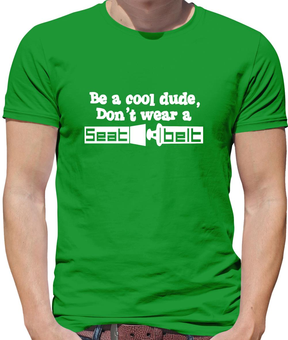 Be a cool dude, don't wear a seatbelt Mens T-Shirt