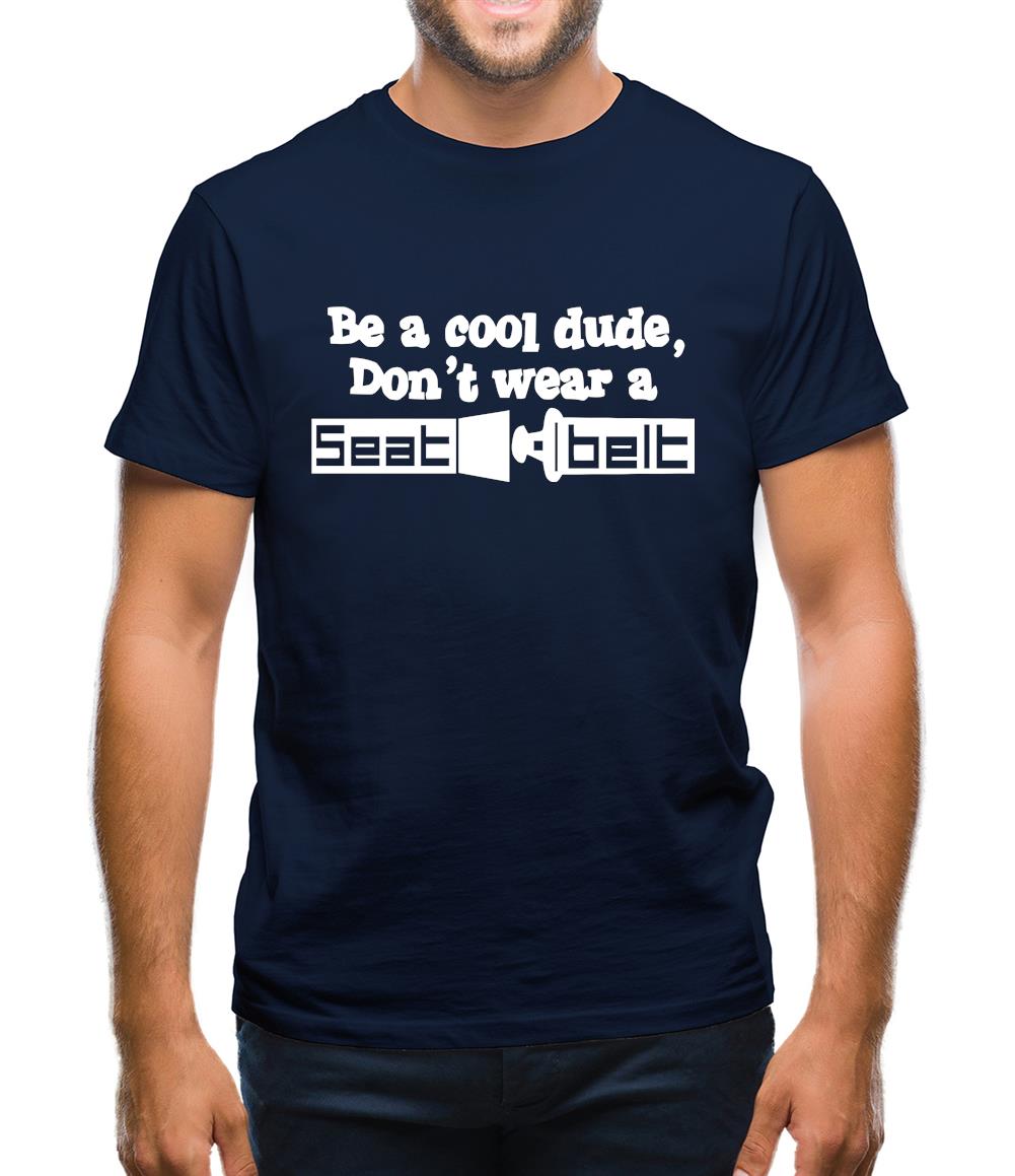 Be a cool dude, don't wear a seatbelt Mens T-Shirt