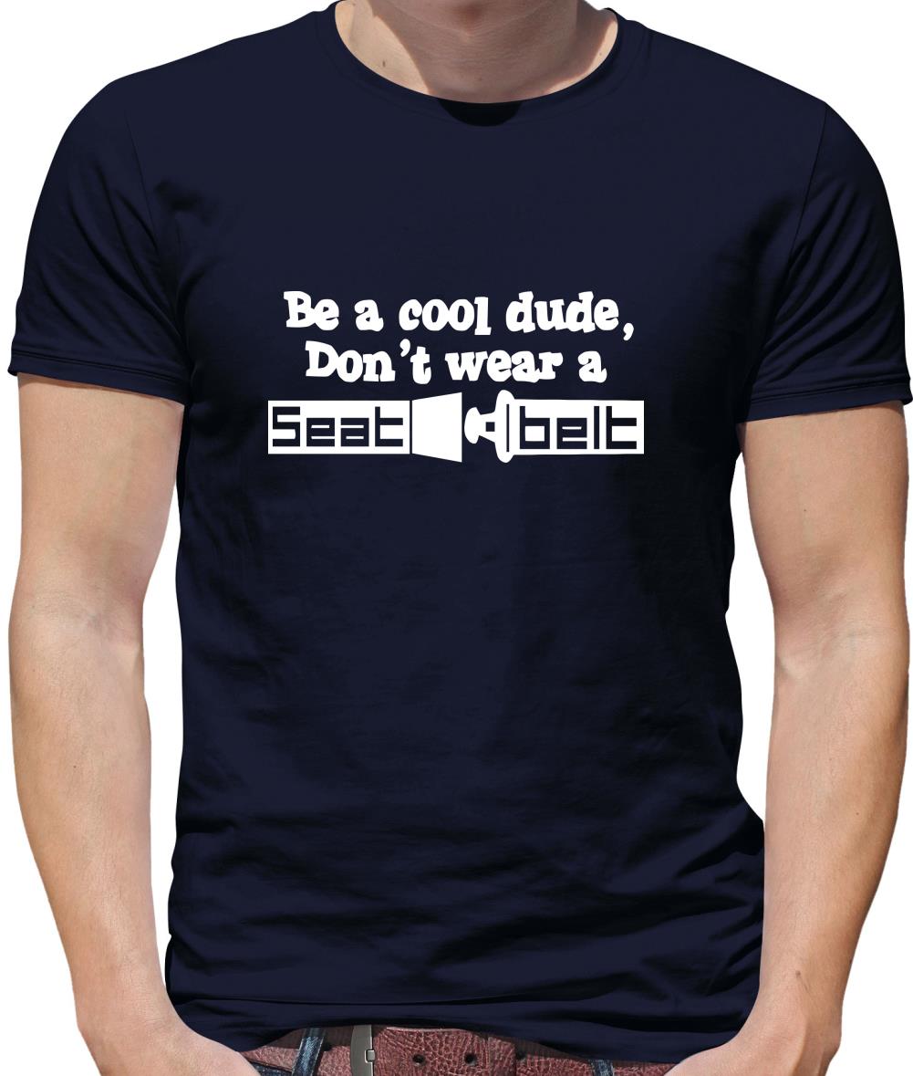 Be a cool dude, don't wear a seatbelt Mens T-Shirt