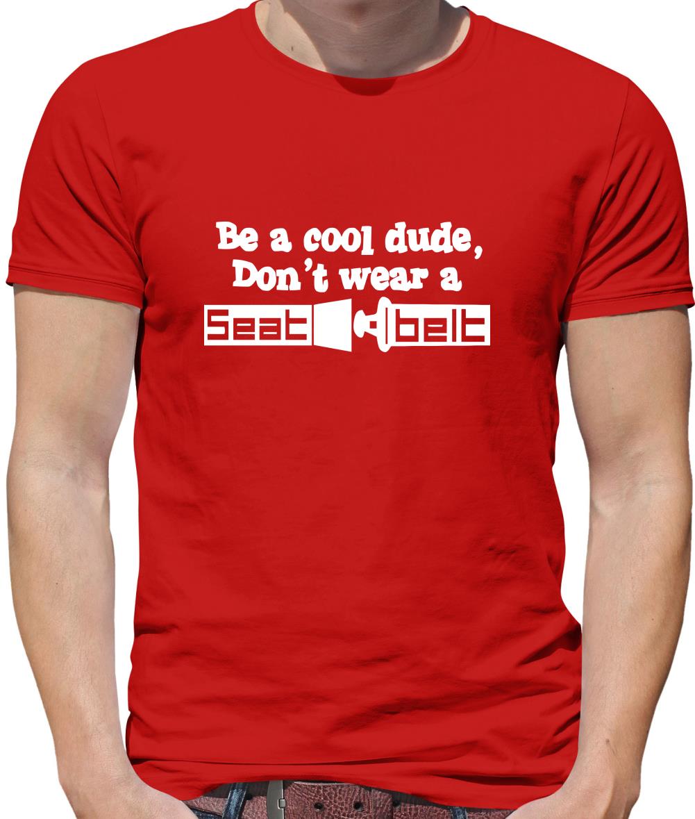 Be a cool dude, don't wear a seatbelt Mens T-Shirt