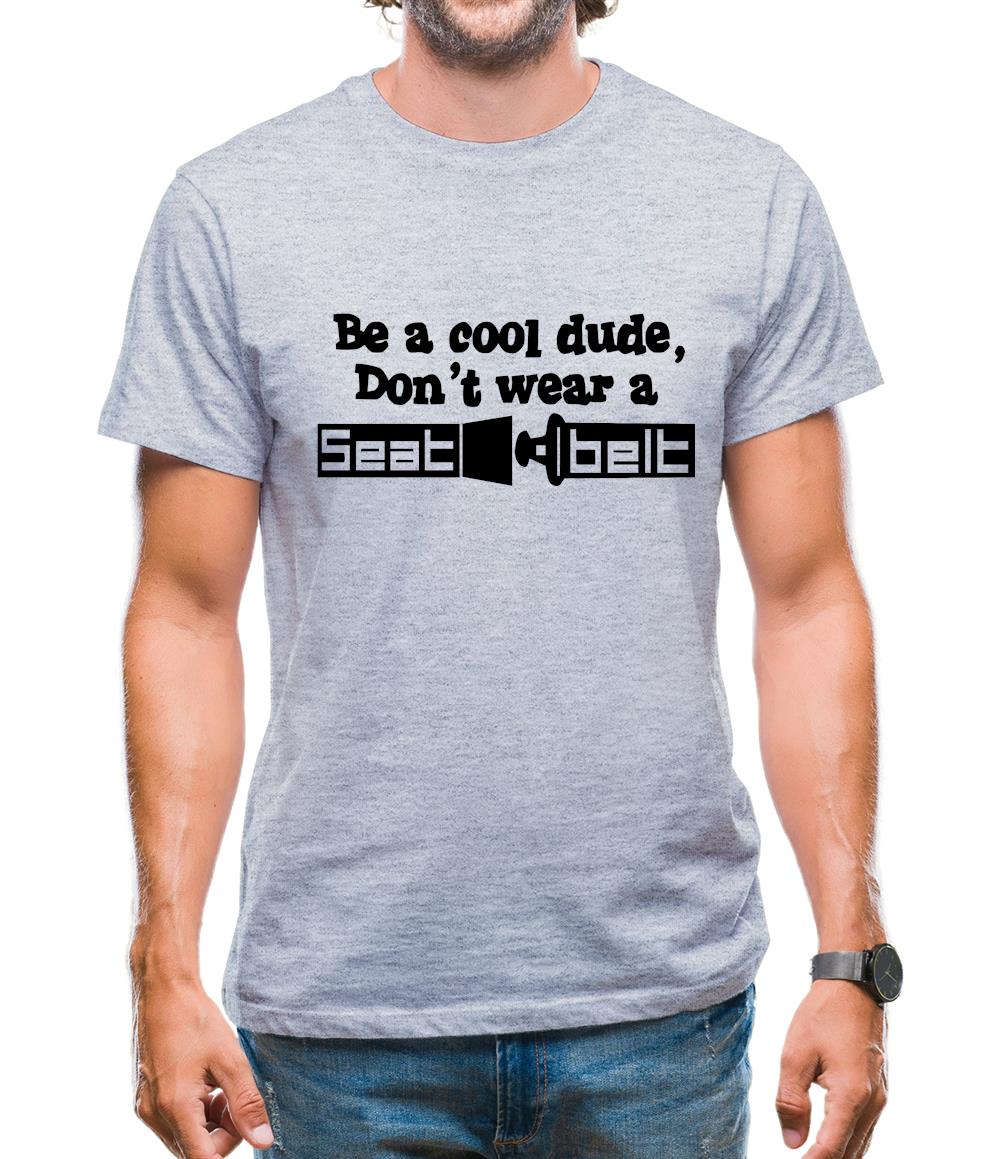 Be a cool dude, don't wear a seatbelt Mens T-Shirt