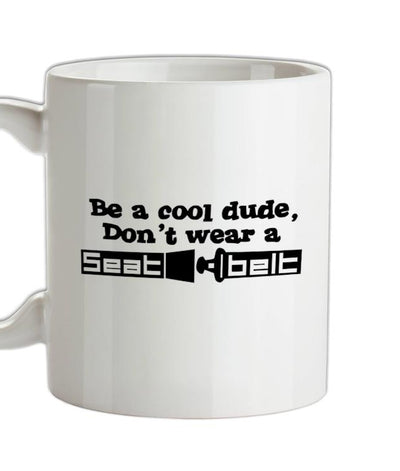 Be a cool dude, don't wear a seatbelt Ceramic Mug