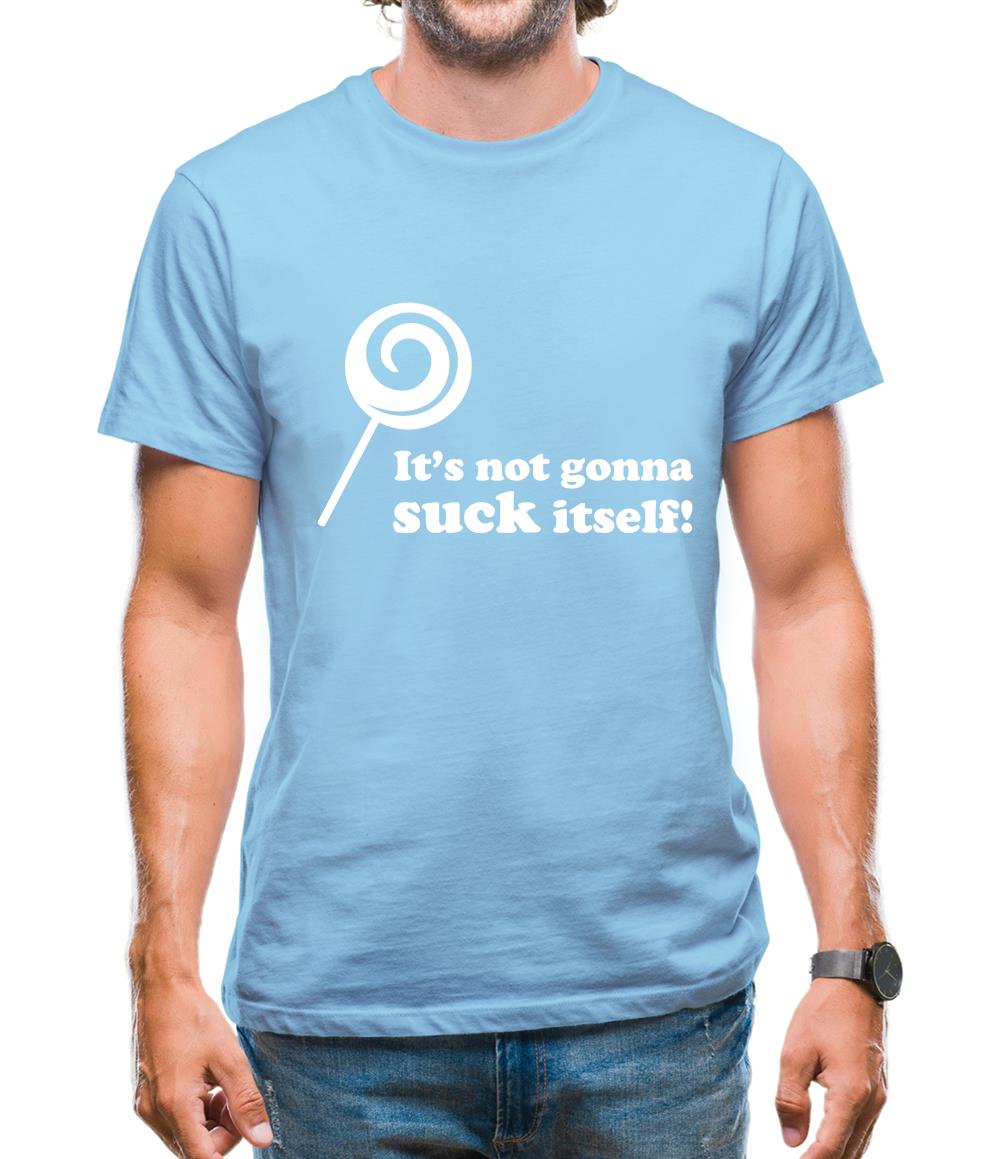 It's Not Gonna Suck Itself Mens T-Shirt