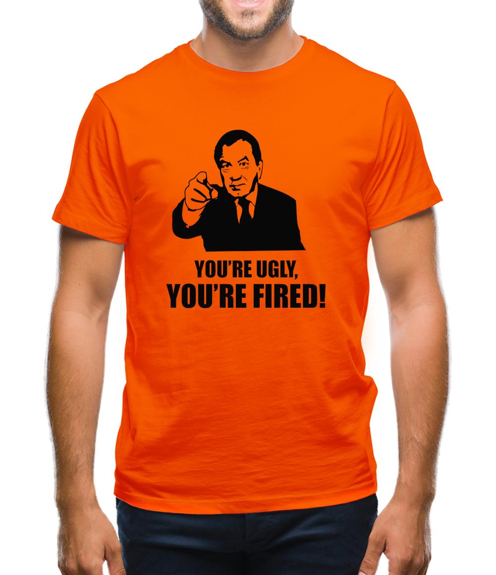 You're Ugly, You're Fired! Mens T-Shirt