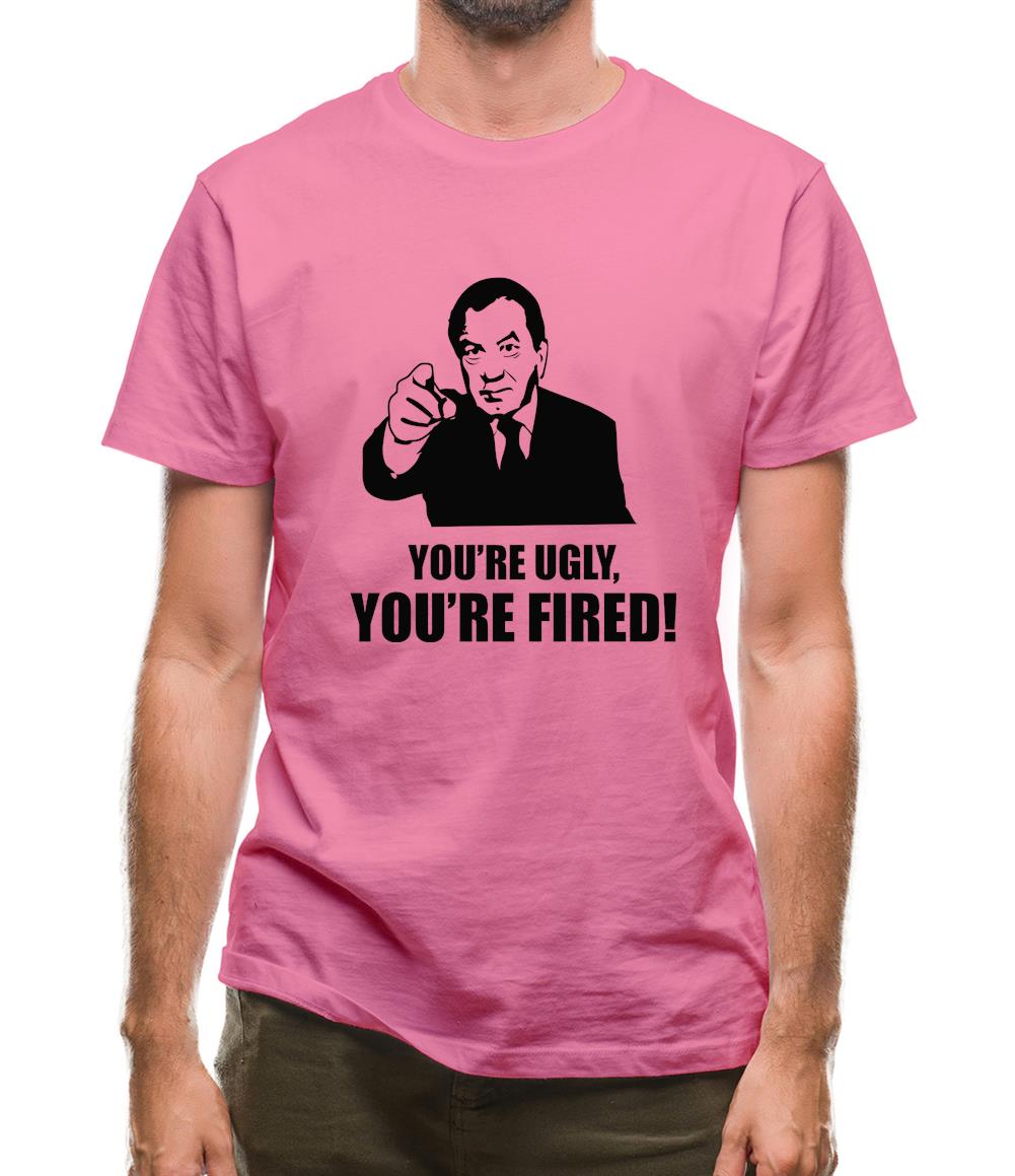 You're Ugly, You're Fired! Mens T-Shirt