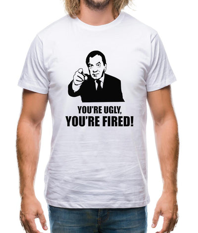 You're Ugly, You're Fired! Mens T-Shirt