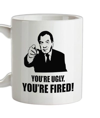You're Ugly, You're Fired! Ceramic Mug